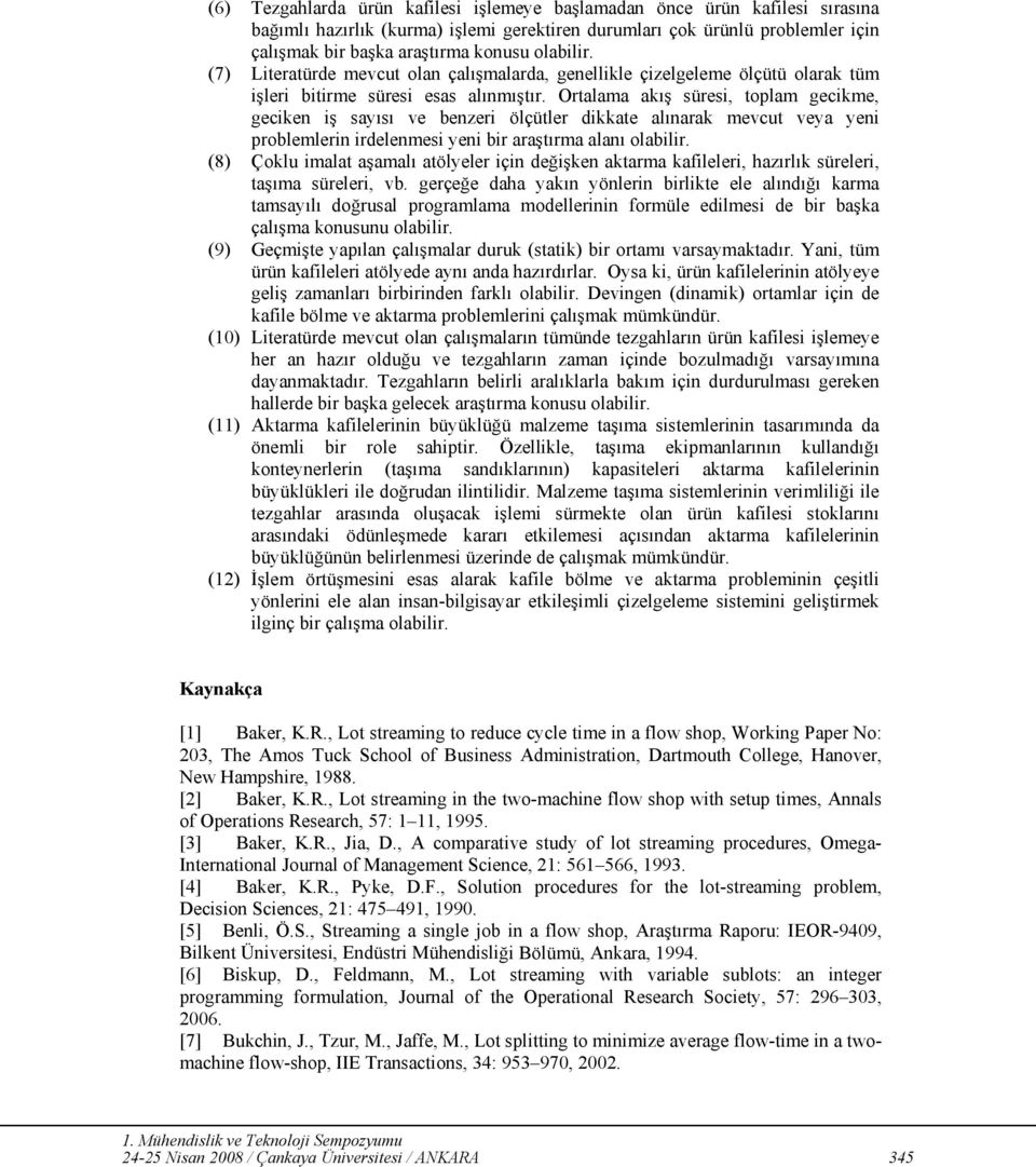 Ortalama akış süresi, toplam gecikme, geciken iş sayısı ve benzeri ölçütler dikkate alınarak mevcut veya yeni problemlerin irdelenmesi yeni bir araştırma alanı olabilir.