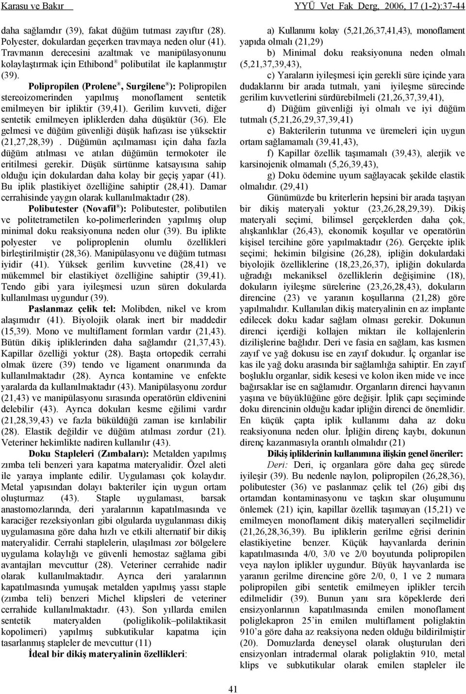 Polipropilen (Prolene, Surgilene ): Polipropilen stereoizomerinden yapılmış monoflament sentetik emilmeyen bir ipliktir (39,41).