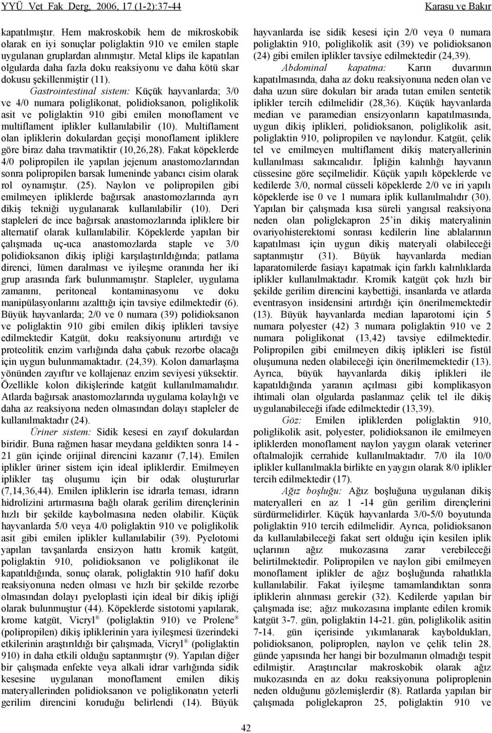 Gastrointestinal sistem: Küçük hayvanlarda; 3/0 ve 4/0 numara poliglikonat, polidioksanon, poliglikolik asit ve poliglaktin 910 gibi emilen monoflament ve multiflament iplikler kullanılabilir (10).