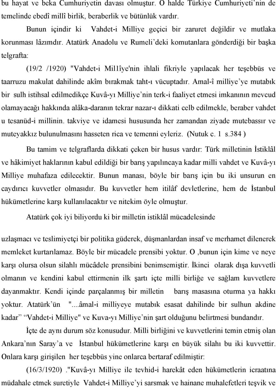 Atatürk Anadolu ve Rumeli deki komutanlara gönderdiği bir başka telgrafta: (19/2 /1920) "Vahdet-i Mil1îye'nin ihlali fikriyle yapılacak her teşebbüs ve taarruzu makulat dahilinde akîm bırakmak taht-ı