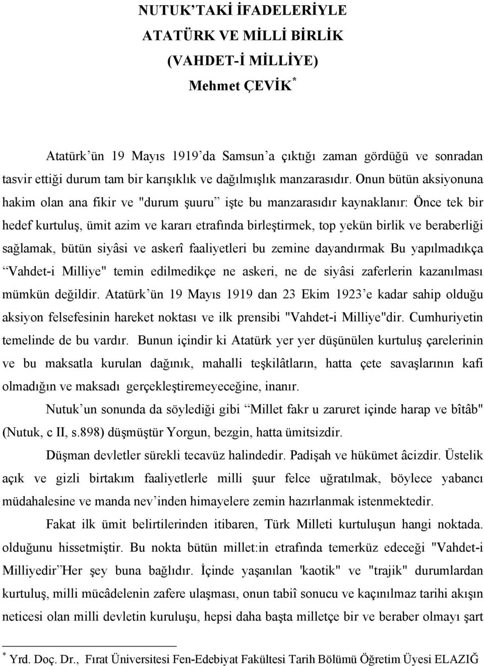 Onun bütün aksiyonuna hakim olan ana fikir ve "durum şuuru işte bu manzarasıdır kaynaklanır: Önce tek bir hedef kurtuluş, ümit azim ve kararı etrafında birleştirmek, top yekün birlik ve beraberliği