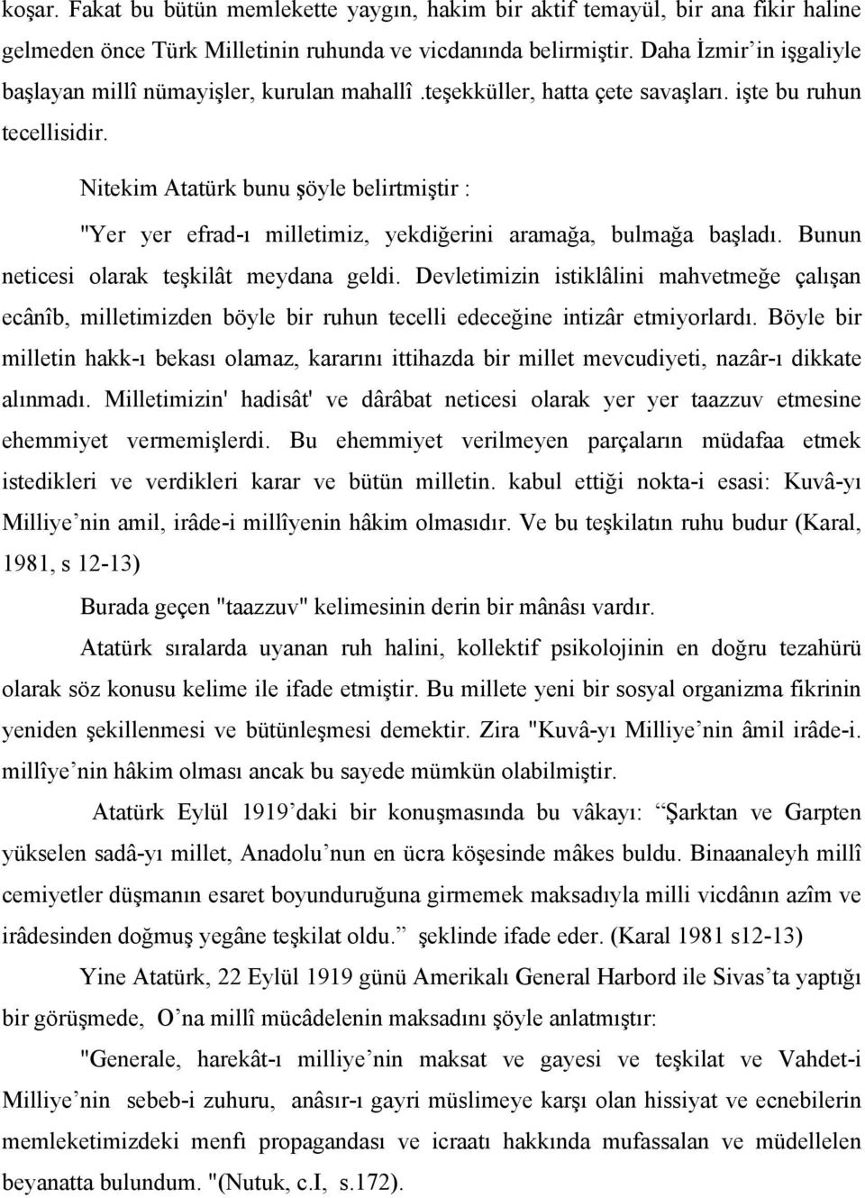 Nitekim Atatürk bunu şöyle belirtmiştir : "Yer yer efrad-ı milletimiz, yekdiğerini aramağa, bulmağa başladı. Bunun neticesi olarak teşkilât meydana geldi.