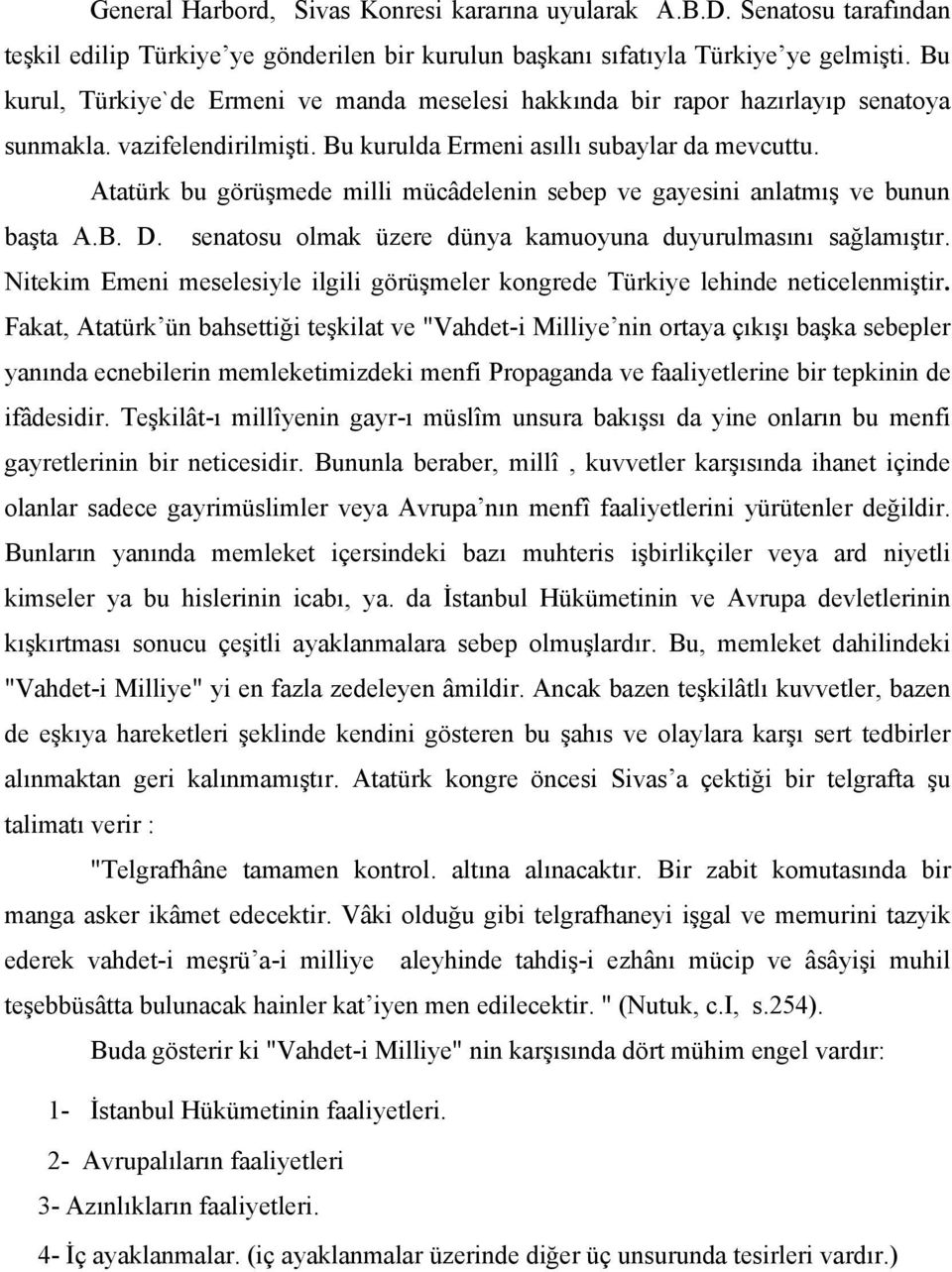 Atatürk bu görüşmede milli mücâdelenin sebep ve gayesini anlatmış ve bunun başta A.B. D. senatosu olmak üzere dünya kamuoyuna duyurulmasını sağlamıştır.