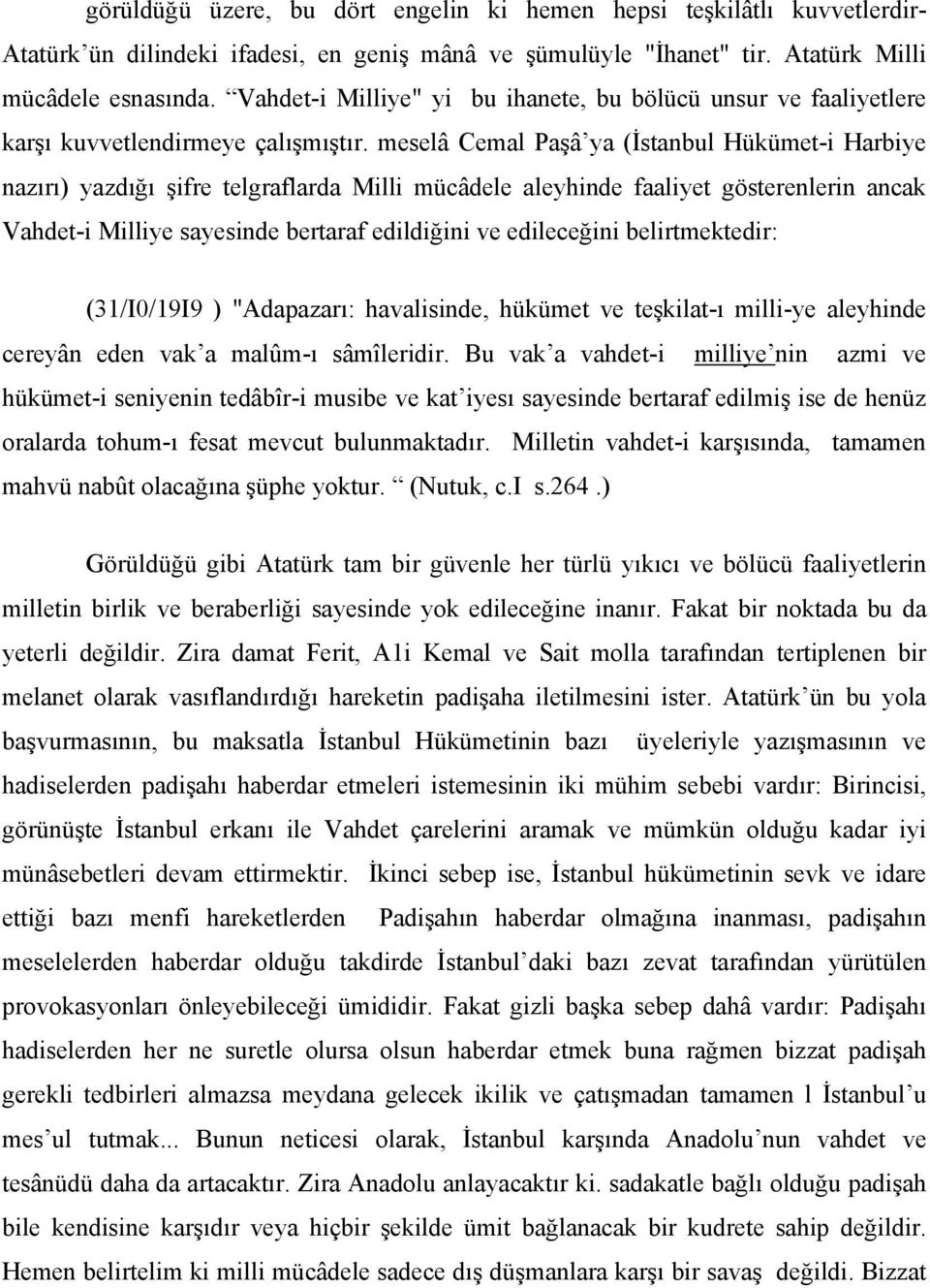 meselâ Cemal Paşâ ya (İstanbul Hükümet-i Harbiye nazırı) yazdığı şifre telgraflarda Milli mücâdele aleyhinde faaliyet gösterenlerin ancak Vahdet-i Milliye sayesinde bertaraf edildiğini ve edileceğini