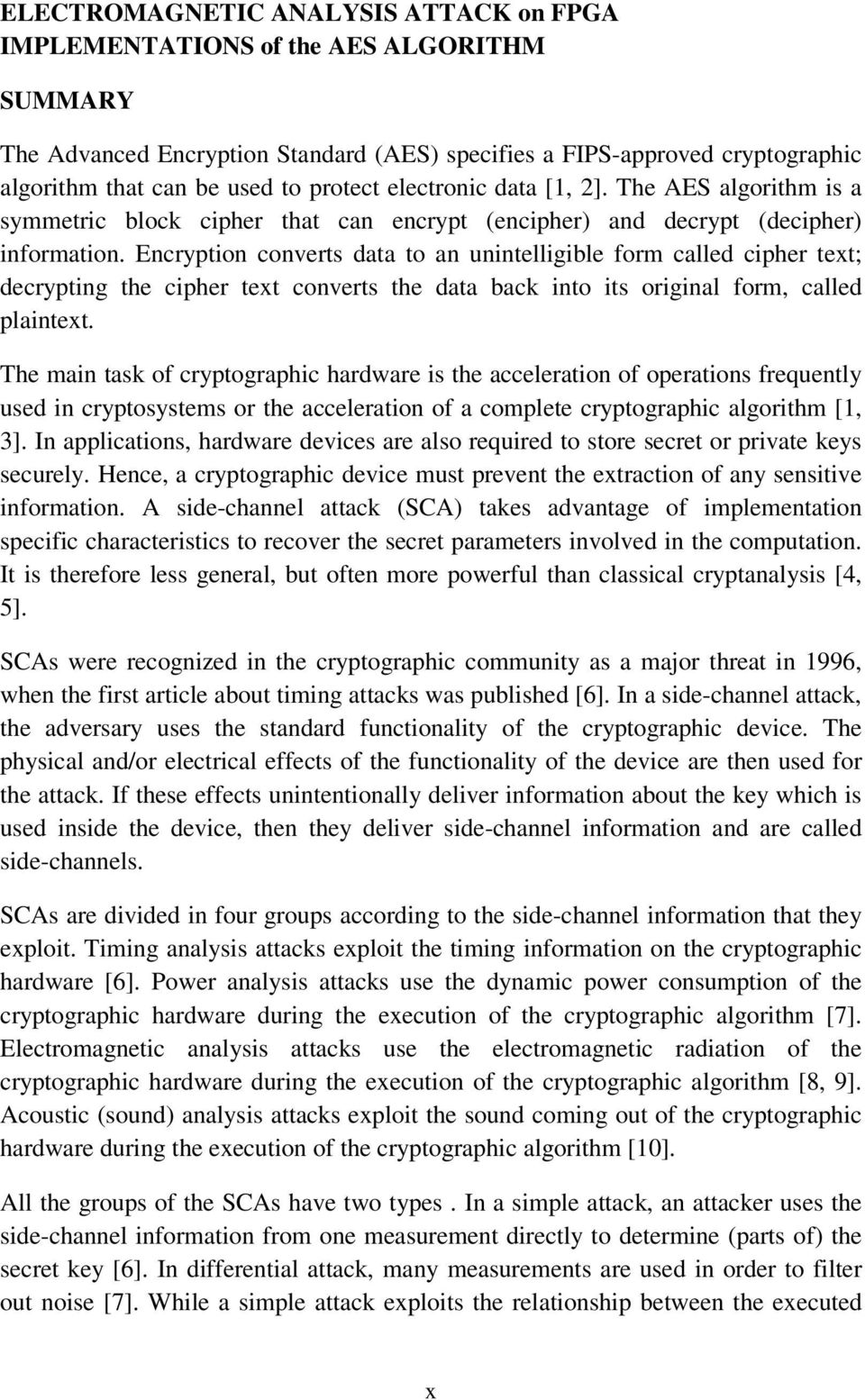 Encryption converts data to an unintelligible form called cipher text; decrypting the cipher text converts the data back into its original form, called plaintext.