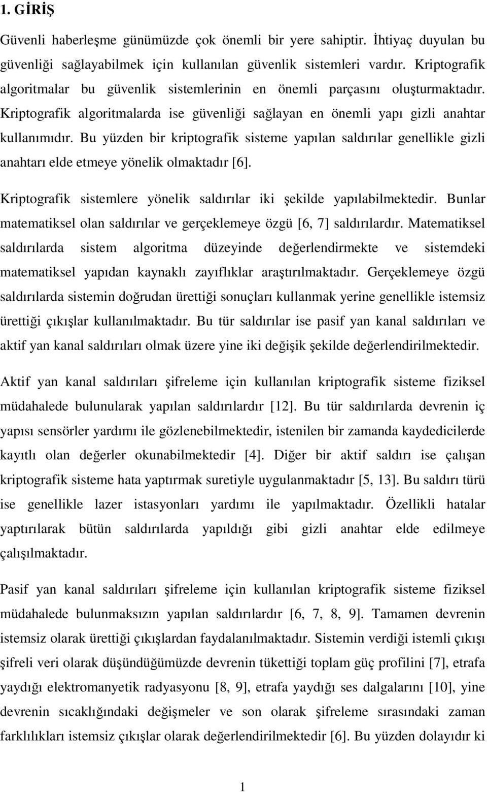 Bu yüzden bir kriptografik sisteme yapılan saldırılar genellikle gizli anahtarı elde etmeye yönelik olmaktadır [6]. Kriptografik sistemlere yönelik saldırılar iki şekilde yapılabilmektedir.