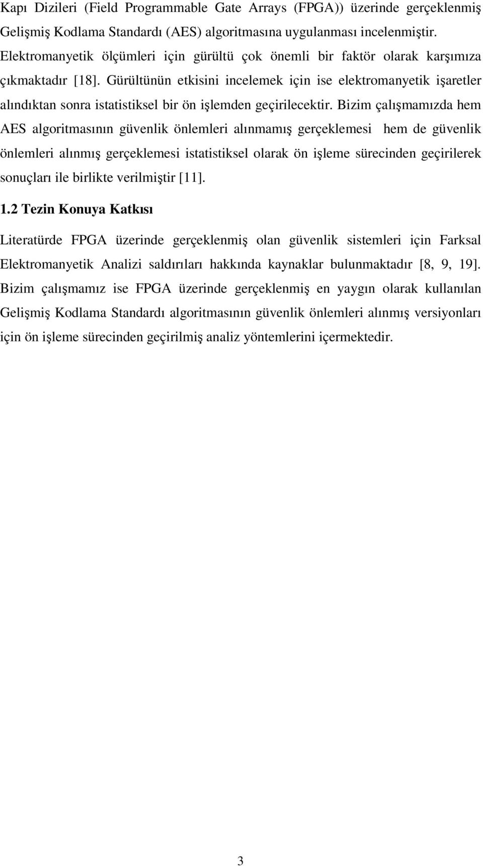 Gürültünün etkisini incelemek için ise elektromanyetik işaretler alındıktan sonra istatistiksel bir ön işlemden geçirilecektir.