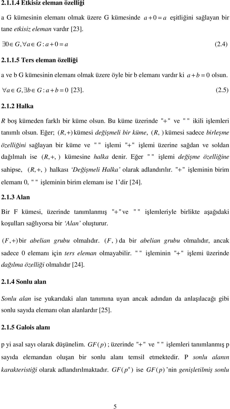 Eğer; ( R, + ) kümesi değişmeli bir küme, ( R, ) kümesi sadece birleşme özelliğini sağlayan bir küme ve " " işlemi " + " işlemi üzerine sağdan ve soldan dağılmalı ise ( R, +, ) kümesine halka denir.