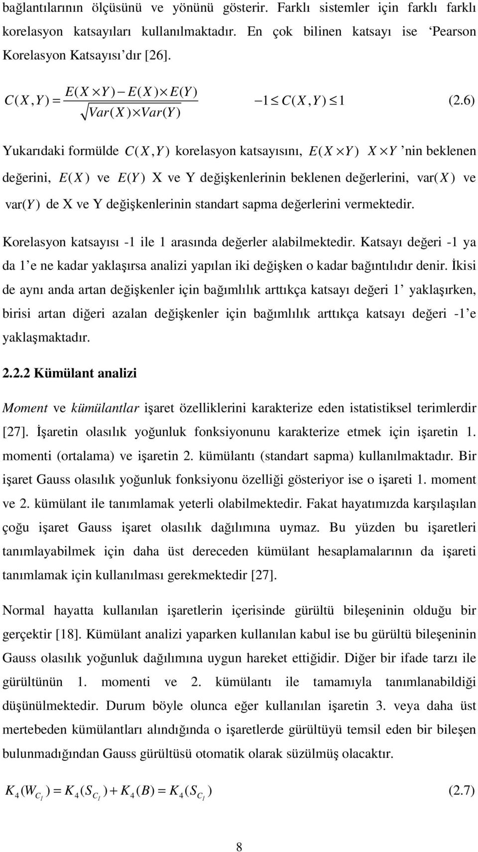 6) Yukarıdaki formülde C( X, Y ) korelasyon katsayısını, E( X Y ) X Y nin beklenen değerini, E( X ) ve E( Y ) X ve Y değişkenlerinin beklenen değerlerini, var( X ) ve var( Y ) de X ve Y