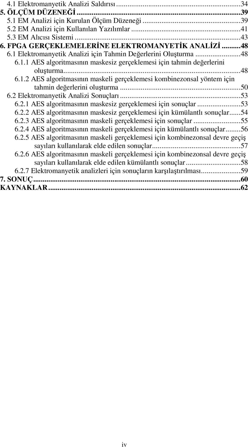 .. 48 6.1.2 AES algoritmasının maskeli gerçeklemesi kombinezonsal yöntem için tahmin değerlerini oluşturma... 50 6.2 Elektromanyetik Analizi Sonuçları... 53 6.2.1 AES algoritmasının maskesiz gerçeklemesi için sonuçlar.