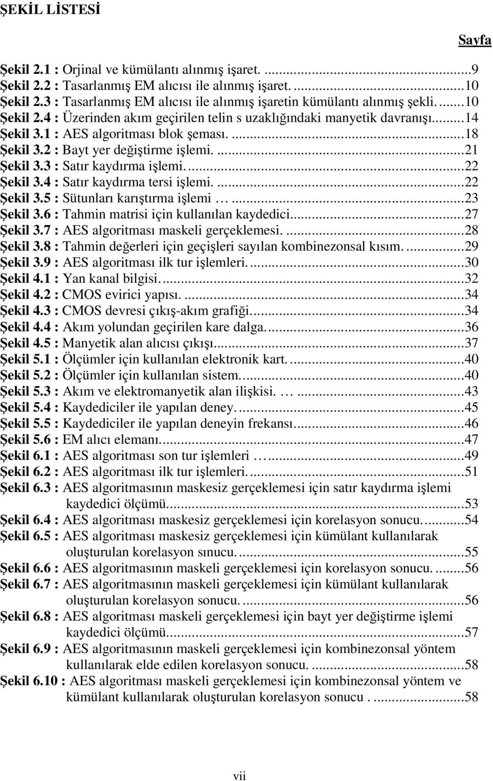 1 : AES algoritması blok şeması.... 18 Şekil 3.2 : Bayt yer değiştirme işlemi.... 21 Şekil 3.3 : Satır kaydırma işlemi.... 22 Şekil 3.4 : Satır kaydırma tersi işlemi.... 22 Şekil 3.5 : Sütunları karıştırma işlemi.