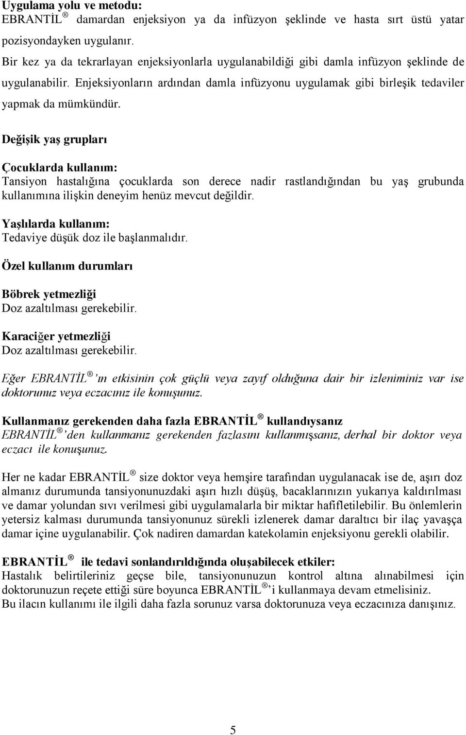 Değişik yaş grupları Çocuklarda kullanım: Tansiyon hastalığına çocuklarda son derece nadir rastlandığından bu yaş grubunda kullanımına ilişkin deneyim henüz mevcut değildir.