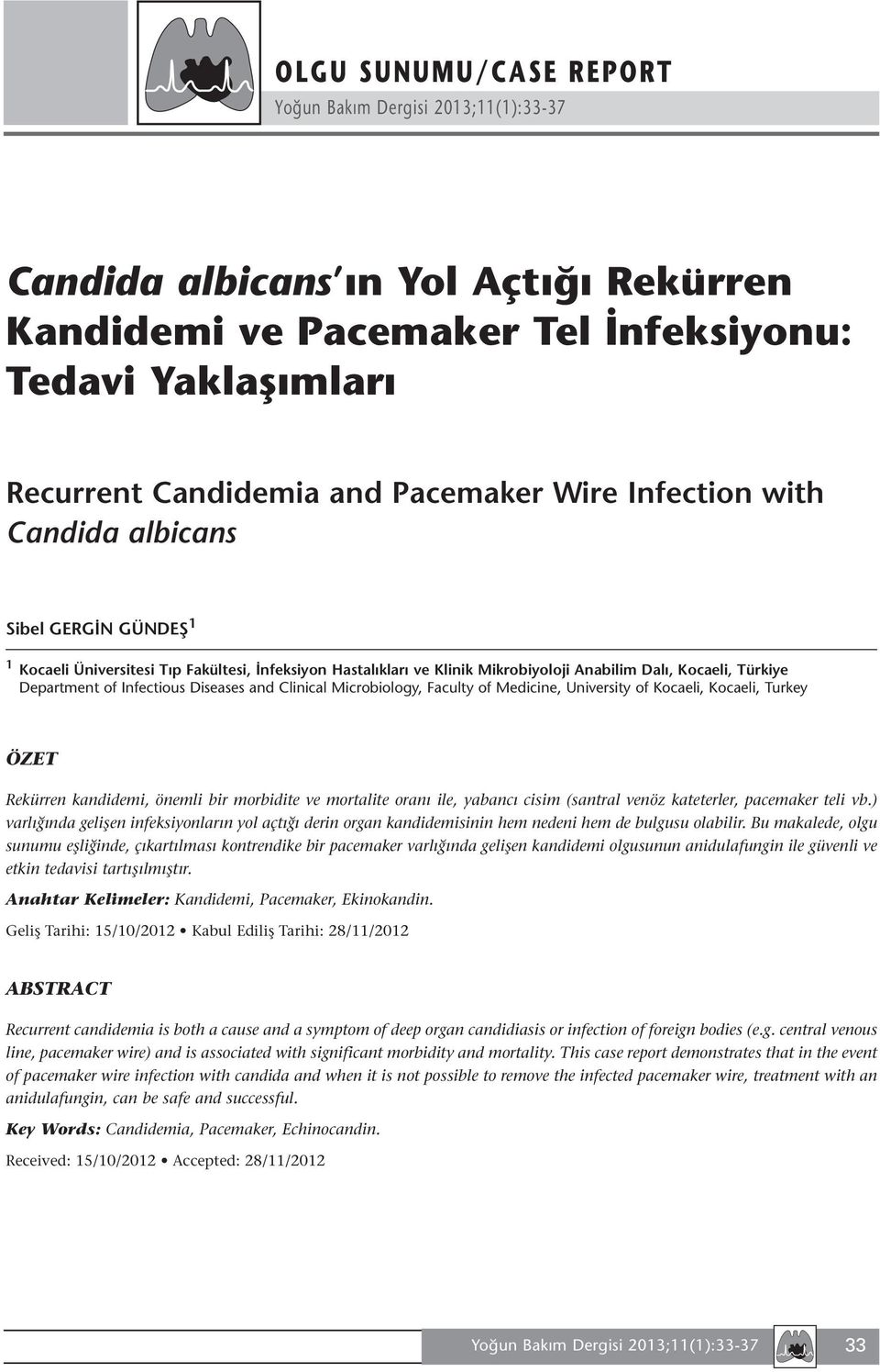 Microbiology, Faculty of Medicine, University of Kocaeli, Kocaeli, Turkey ÖZET Rekürren kandidemi, önemli bir morbidite ve mortalite oranı ile, yabancı cisim (santral venöz kateterler, pacemaker teli