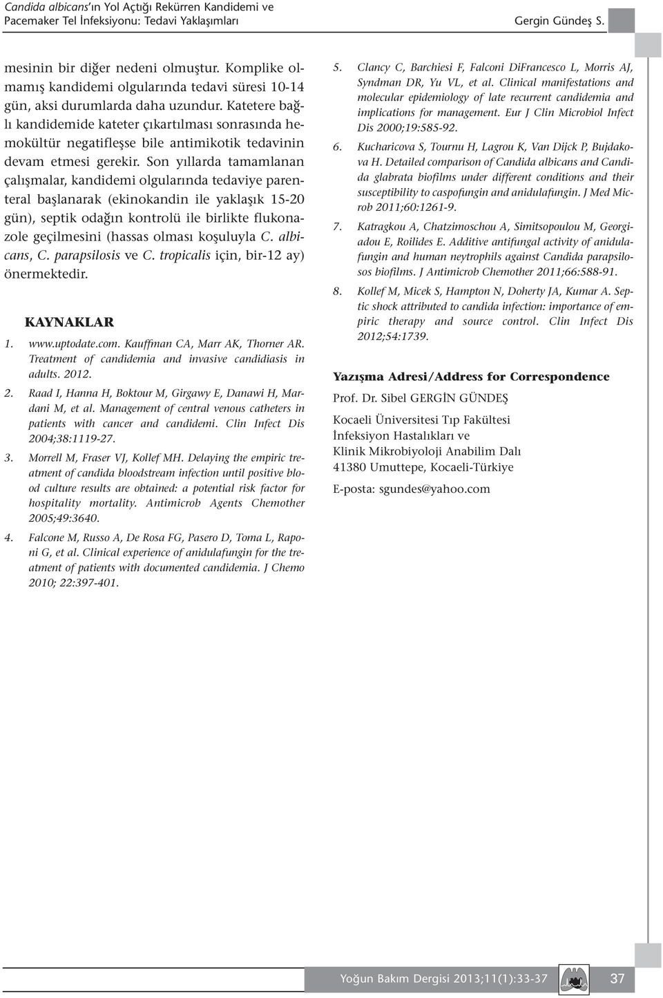 Katetere bağlı kandidemide kateter çıkartılması sonrasında hemokültür negatifleşse bile antimikotik tedavinin devam etmesi gerekir.