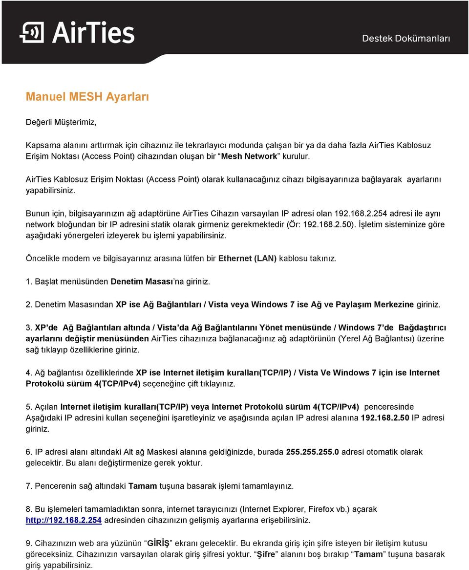 Bunun için, bilgisayarınızın ağ adaptörüne AirTies Cihazın varsayılan IP adresi olan 192.168.2.254 adresi ile aynı network bloğundan bir IP adresini statik olarak girmeniz gerekmektedir (Ör: 192.168.2.50).