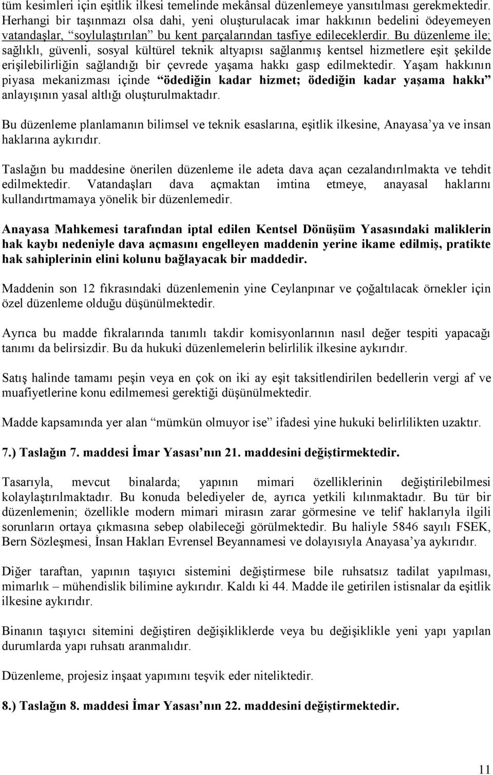 Bu düzenleme ile; sağlıklı, güvenli, sosyal kültürel teknik altyapısı sağlanmış kentsel hizmetlere eşit şekilde erişilebilirliğin sağlandığı bir çevrede yaşama hakkı gasp edilmektedir.