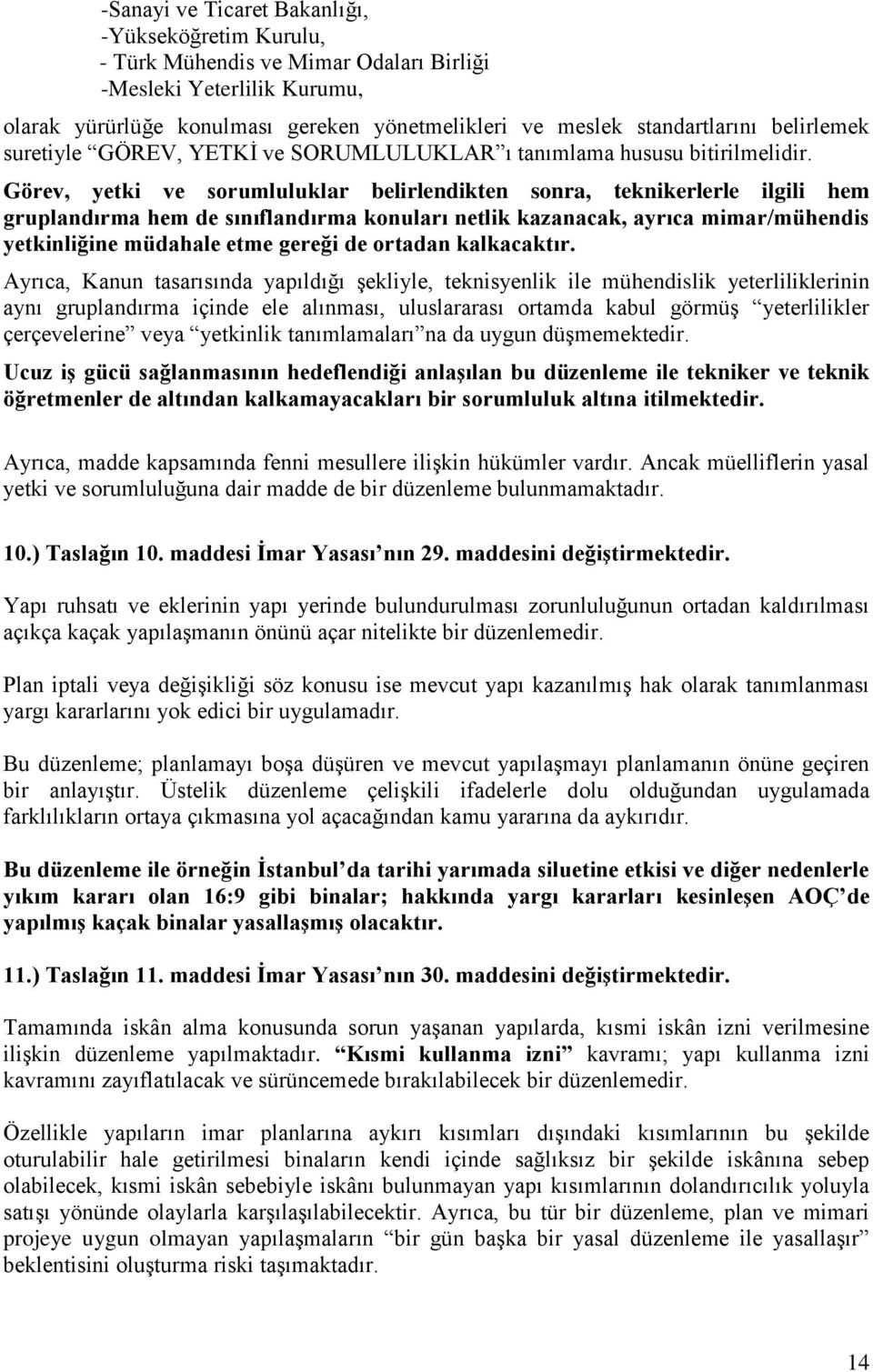 Görev, yetki ve sorumluluklar belirlendikten sonra, teknikerlerle ilgili hem gruplandırma hem de sınıflandırma konuları netlik kazanacak, ayrıca mimar/mühendis yetkinliğine müdahale etme gereği de