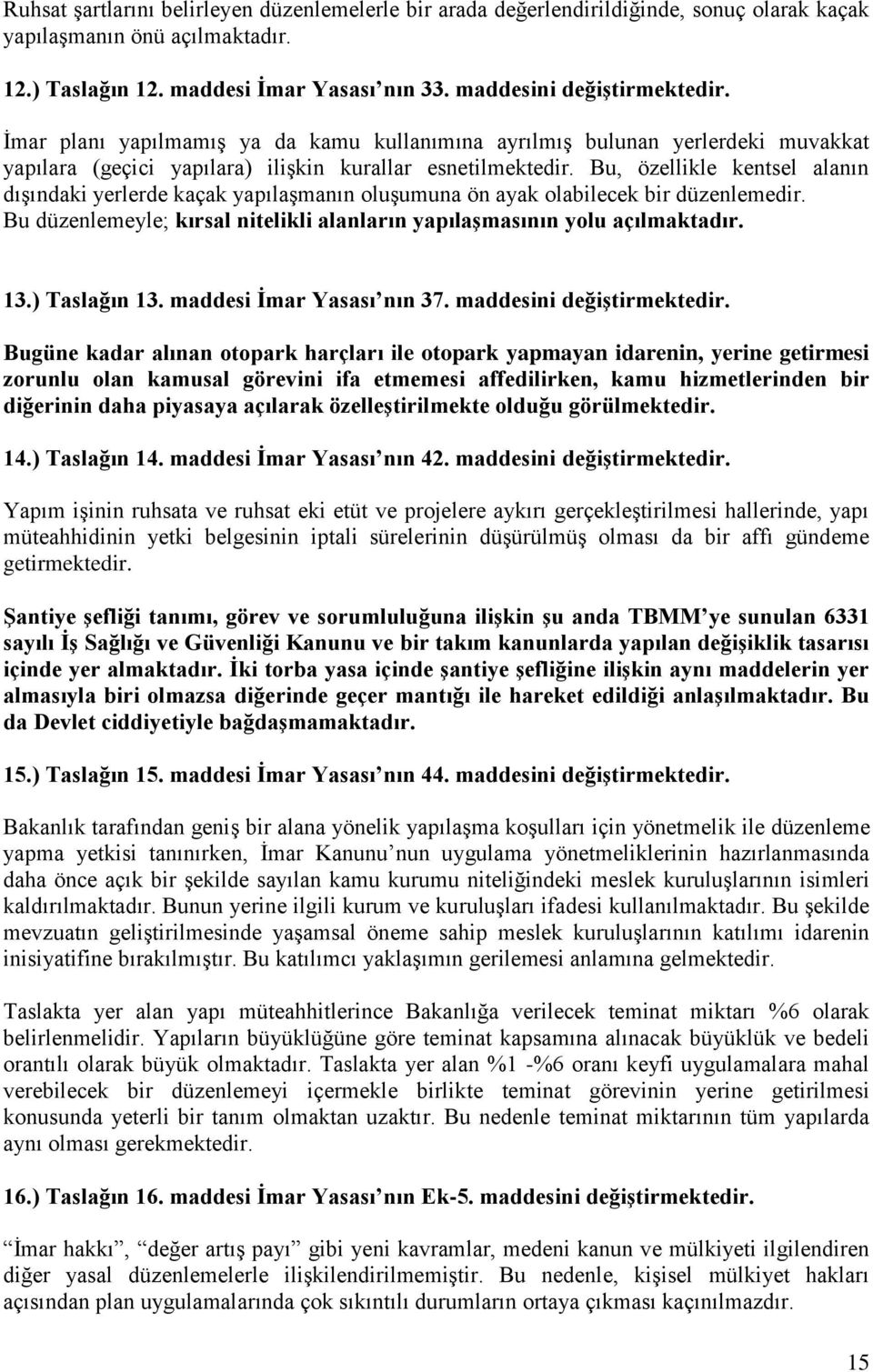 Bu, özellikle kentsel alanın dışındaki yerlerde kaçak yapılaşmanın oluşumuna ön ayak olabilecek bir düzenlemedir. Bu düzenlemeyle; kırsal nitelikli alanların yapılaşmasının yolu açılmaktadır. 13.