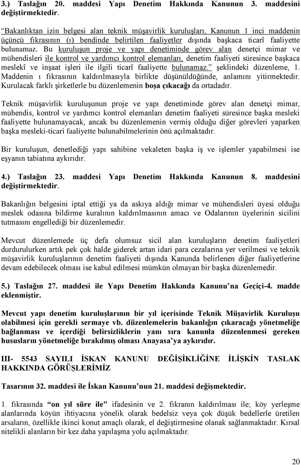 Bu kuruluşun proje ve yapı denetiminde görev alan denetçi mimar ve mühendisleri ile kontrol ve yardımcı kontrol elemanları, denetim faaliyeti süresince başkaca meslekî ve inşaat işleri ile ilgili