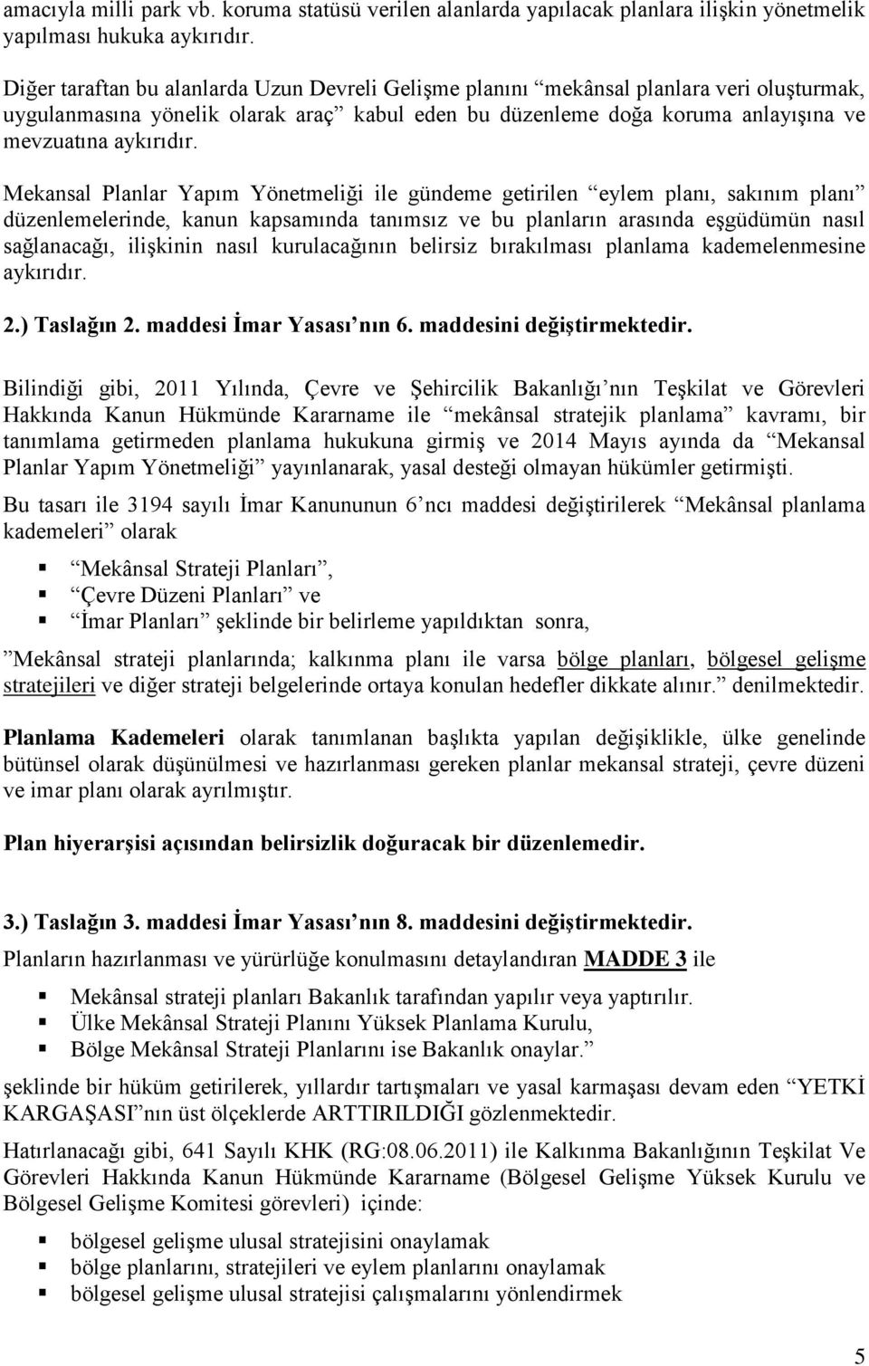 Mekansal Planlar Yapım Yönetmeliği ile gündeme getirilen eylem planı, sakınım planı düzenlemelerinde, kanun kapsamında tanımsız ve bu planların arasında eşgüdümün nasıl sağlanacağı, ilişkinin nasıl