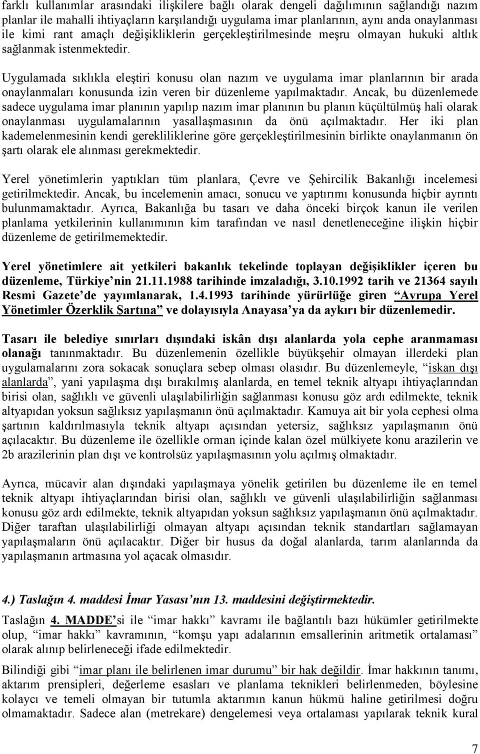 Uygulamada sıklıkla eleştiri konusu olan nazım ve uygulama imar planlarının bir arada onaylanmaları konusunda izin veren bir düzenleme yapılmaktadır.