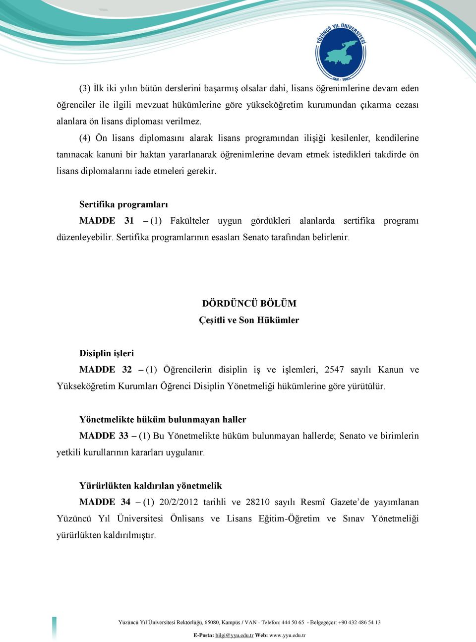 (4) Ön lisans diplomasını alarak lisans programından ilişiği kesilenler, kendilerine tanınacak kanuni bir haktan yararlanarak öğrenimlerine devam etmek istedikleri takdirde ön lisans diplomalarını