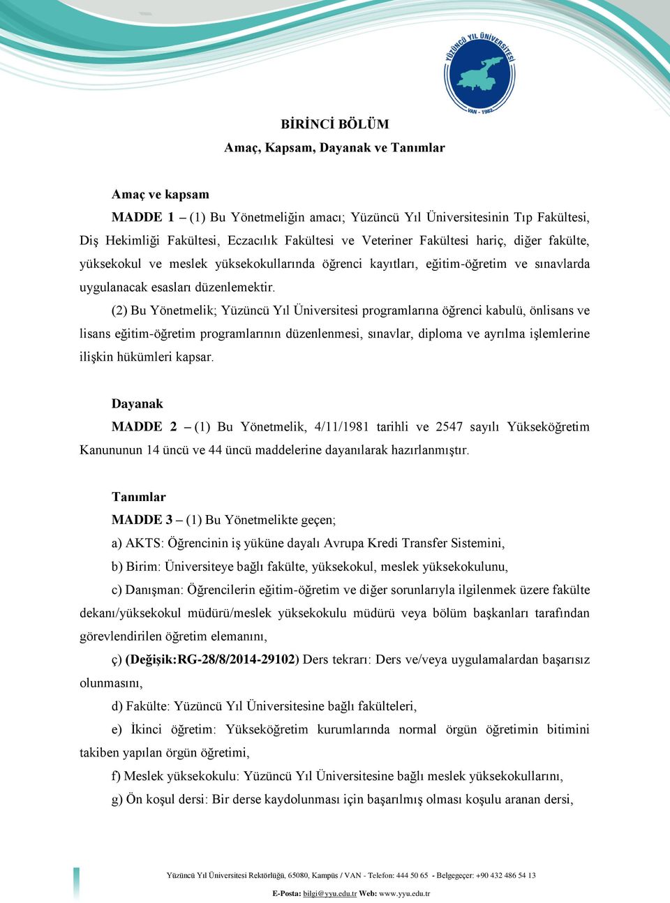 (2) Bu Yönetmelik; Yüzüncü Yıl Üniversitesi programlarına öğrenci kabulü, önlisans ve lisans eğitim-öğretim programlarının düzenlenmesi, sınavlar, diploma ve ayrılma işlemlerine ilişkin hükümleri