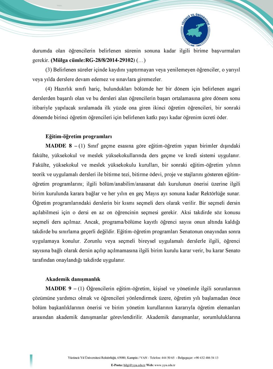 (4) Hazırlık sınıfı hariç, bulundukları bölümde her bir dönem için belirlenen asgari derslerden başarılı olan ve bu dersleri alan öğrencilerin başarı ortalamasına göre dönem sonu itibariyle yapılacak