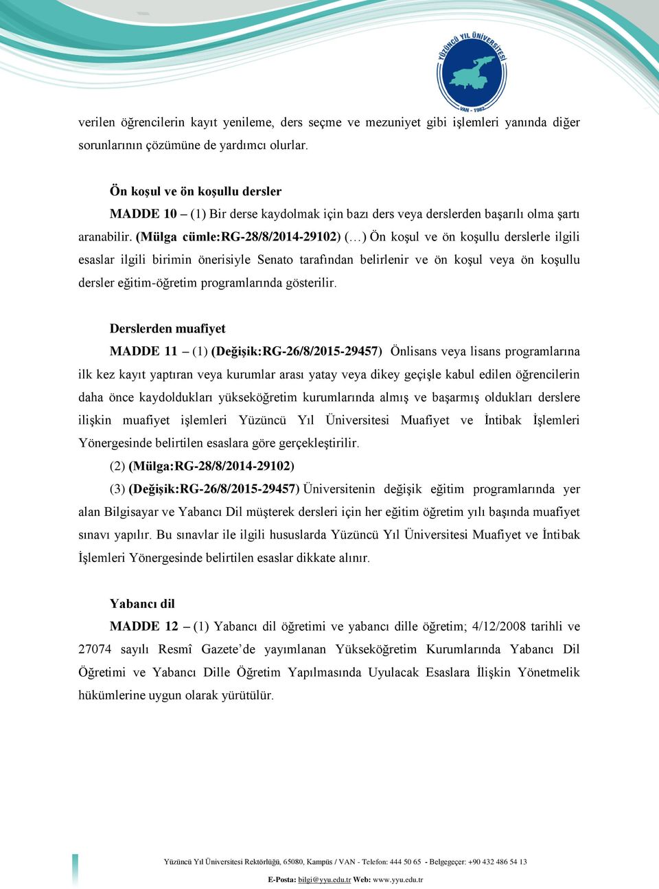 (Mülga cümle:rg-28/8/2014-29102) ( ) Ön koşul ve ön koşullu derslerle ilgili esaslar ilgili birimin önerisiyle Senato tarafından belirlenir ve ön koşul veya ön koşullu dersler eğitim-öğretim