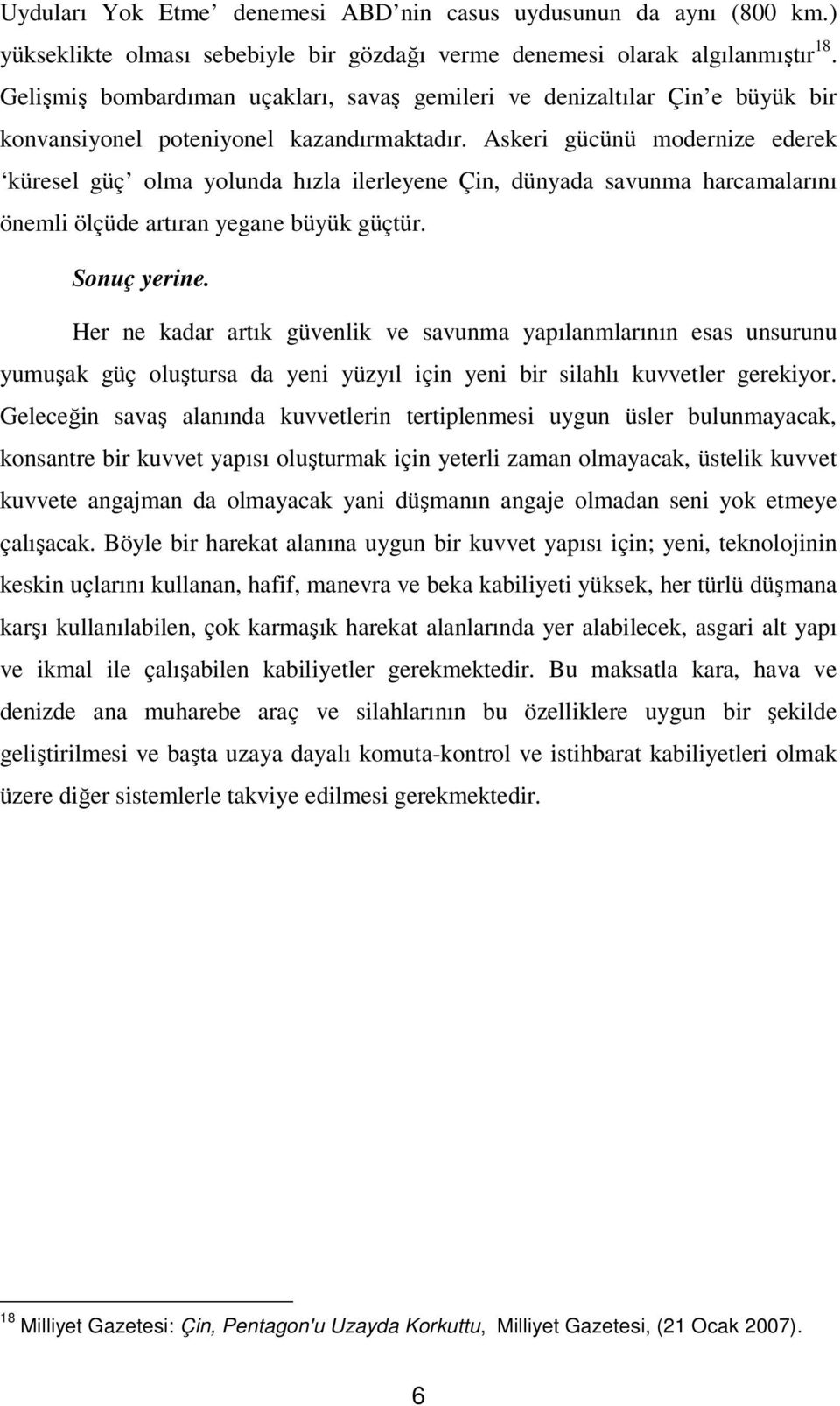 Askeri gücünü modernize ederek küresel güç olma yolunda hızla ilerleyene Çin, dünyada savunma harcamalarını önemli ölçüde artıran yegane büyük güçtür. Sonuç yerine.