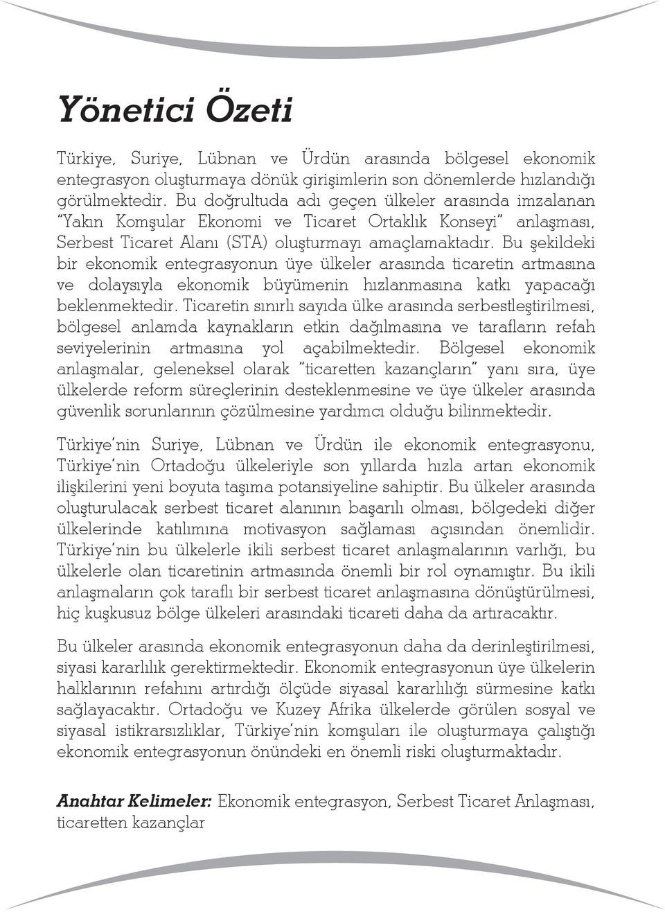 Bu şekildeki bir ekonomik entegrasyonun üye ülkeler arasında ticaretin artmasına ve dolaysıyla ekonomik büyümenin hızlanmasına katkı yapacağı beklenmektedir.