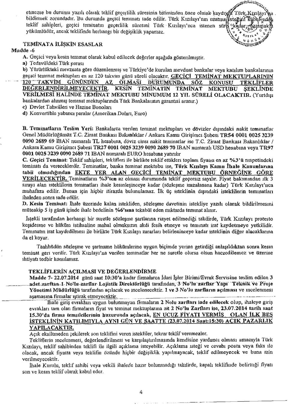 a) Tedavüldeki Türk parası b) Yürürlükteki mevzuata göre düzenlenmiş ve Türkiye de kurulan mevduat bankalar veya katılım bankalarının geçici temmat mektupları en az 120 takvim günü süreli olacaktır.