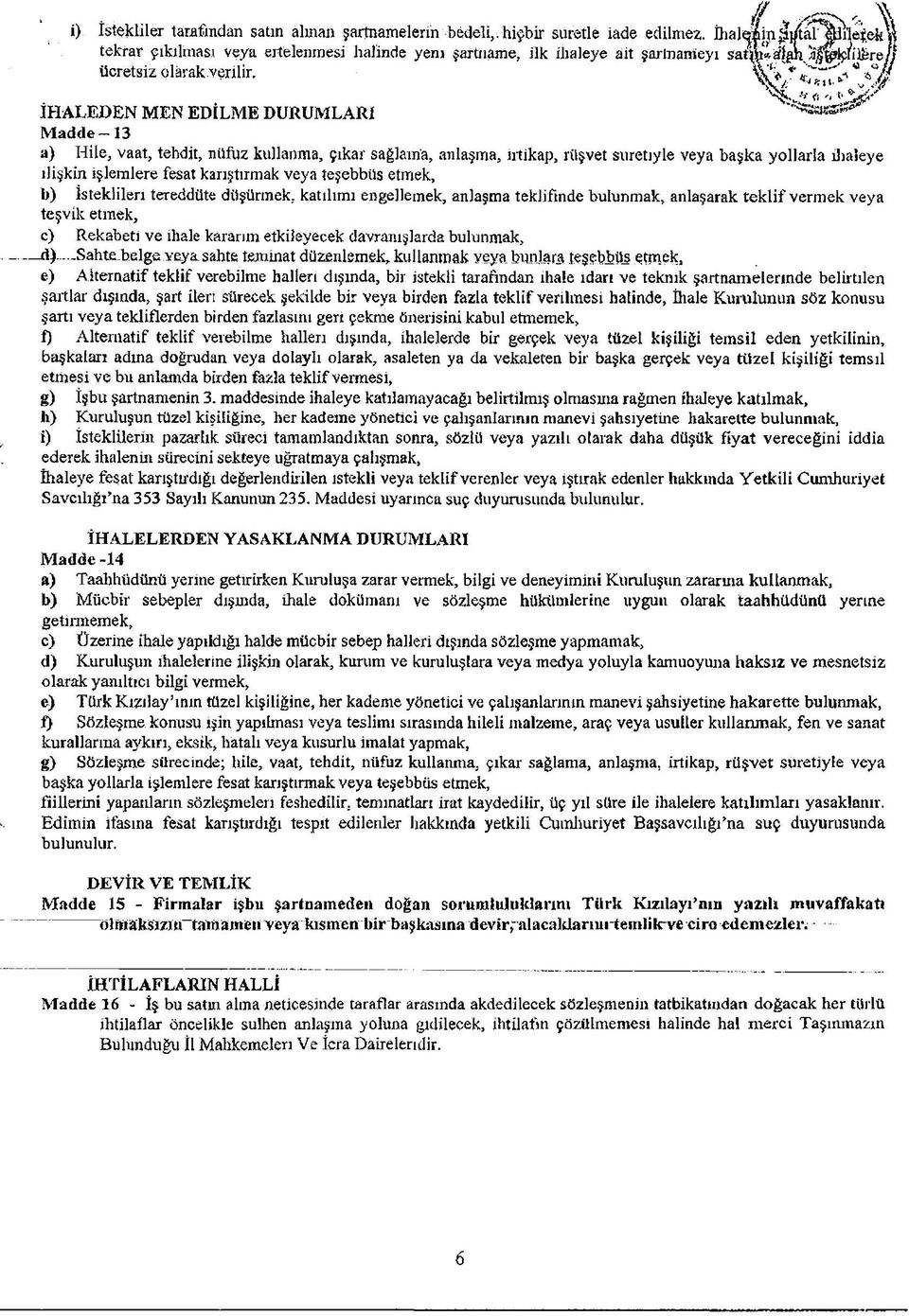 İHALEDEN MEN EDİLME DURUMLARI M adde 13 a) Hile, vaat, tehdit, nüfuz kullanma, çıkar sağlama, anlaşma, iıtikap, rüşvet suretiyle veya başka yollarla ihaleye ilişkin işlemlere fesat karıştırmak veya