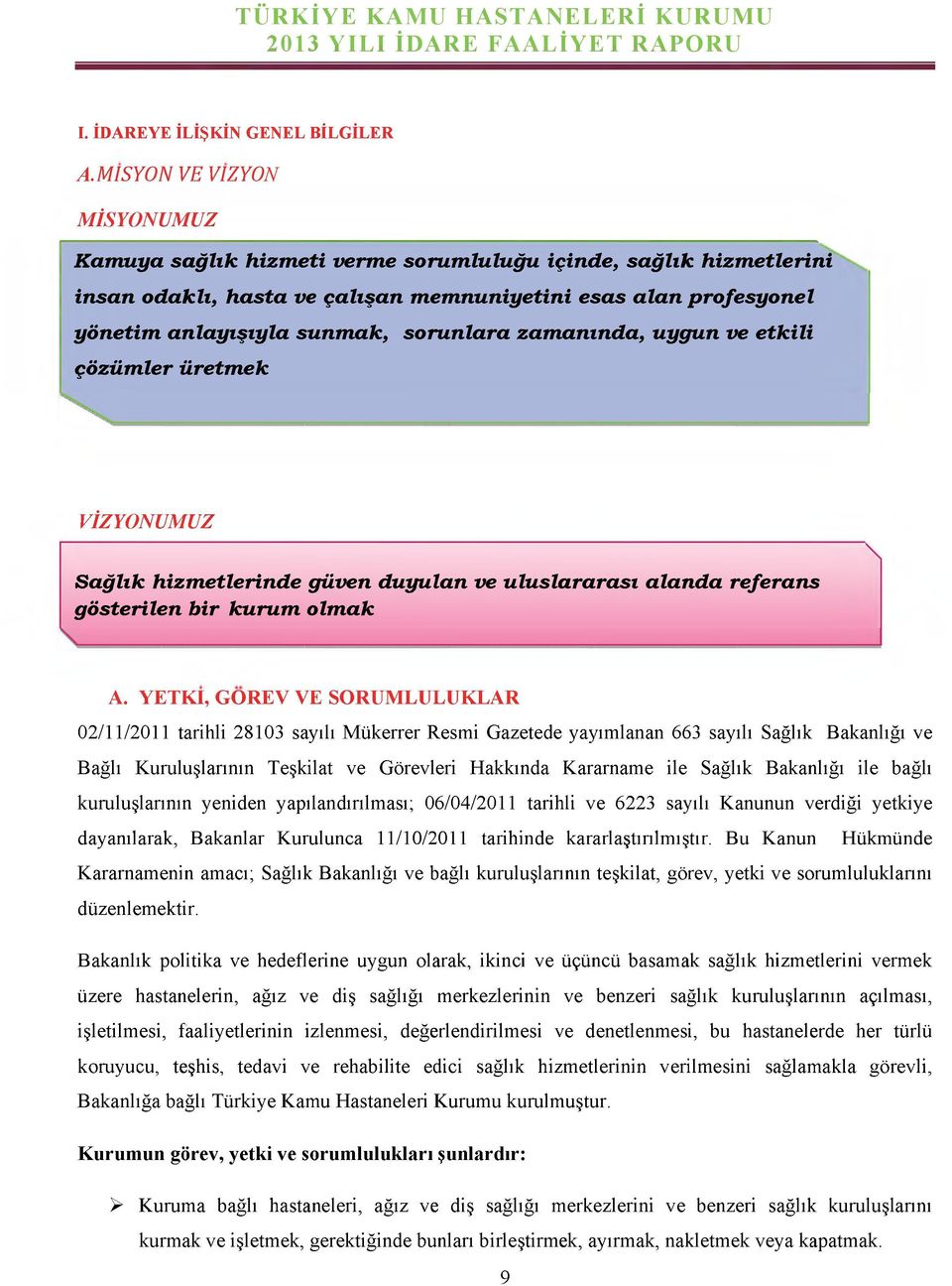 sorunlara zamanında, uygun ve etkili çözümler üretmek VİZYONUMUZ Sağlık hizmetlerinde güven duyulan ve uluslararası alanda referans gösterilen bir kurum olmak \ a.