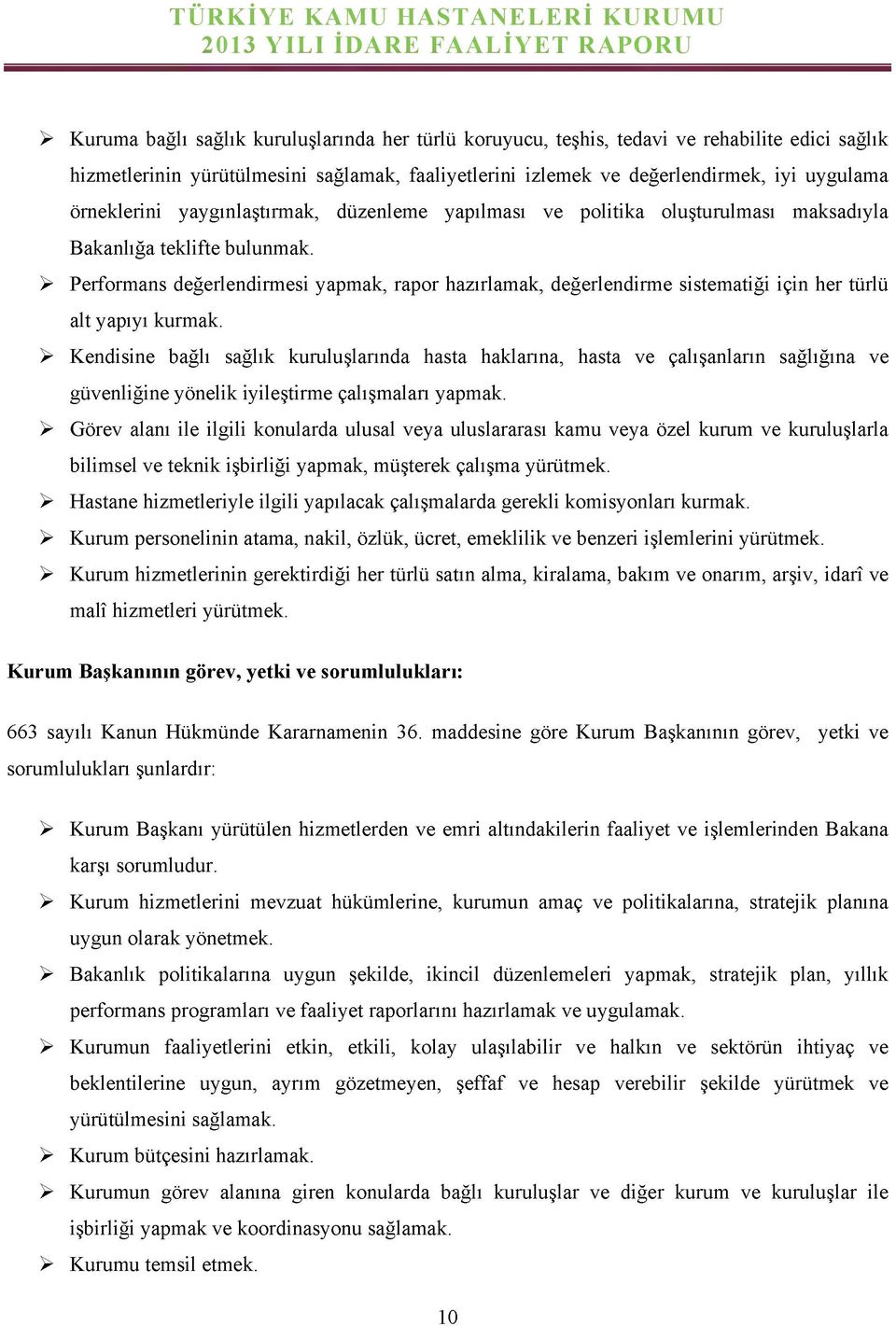 > Performans değerlendirmesi yapmak, rapor hazırlamak, değerlendirme sistematiği için her türlü alt yapıyı kurmak.