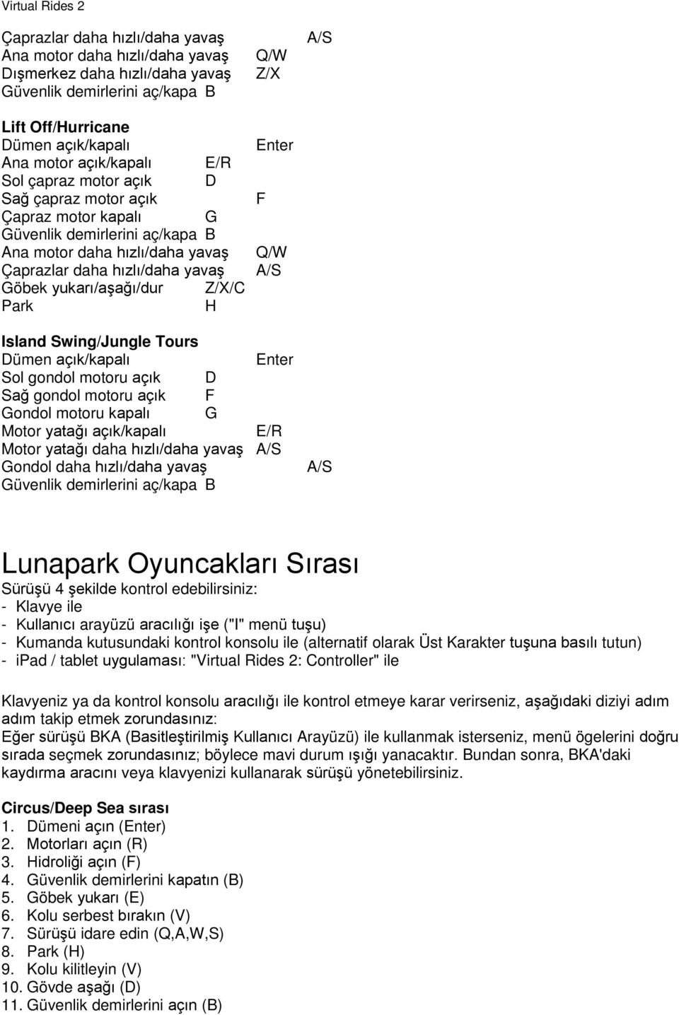 açık F Gondol motoru kapalı G Motor yatağı açık/kapalı E/R Motor yatağı daha hızlı/daha yavaş A/S Gondol daha hızlı/daha yavaş A/S Lunapark Oyuncakları Sırası Sürüşü 4 şekilde kontrol edebilirsiniz: