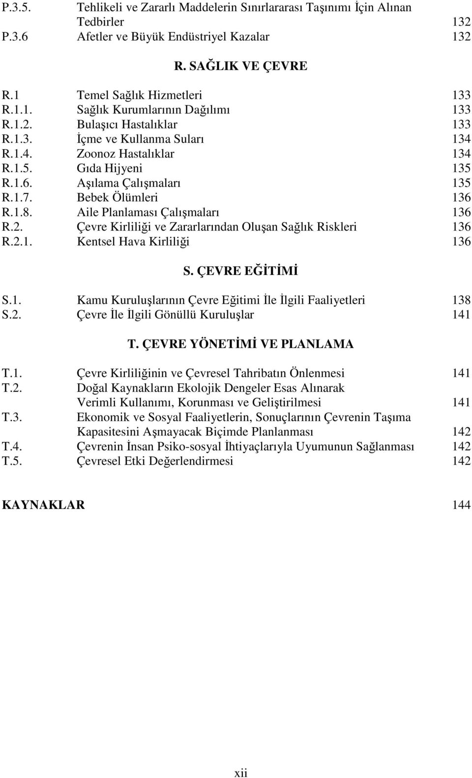 Bebek Ölümleri 36 R..8. Aile Planlaması Çalışmaları 36 R.2. Çevre Kirliliği ve Zararlarından Oluşan Sağlık Riskleri 36 R.2.. Kentsel Hava Kirliliği 36 S. ÇEVRE EĞĐTĐMĐ S.