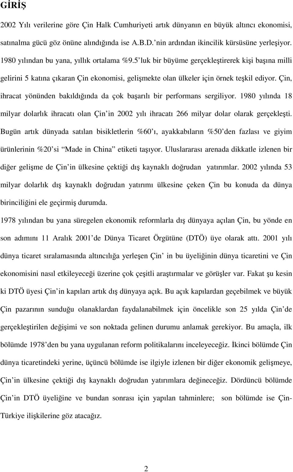 Çin, ihracat yönünden bakıldıında da çok baarılı bir performans sergiliyor. 1980 yılında 18 milyar dolarlık ihracatı olan Çin in 2002 yılı ihracatı 266 milyar dolar olarak gerçekleti.