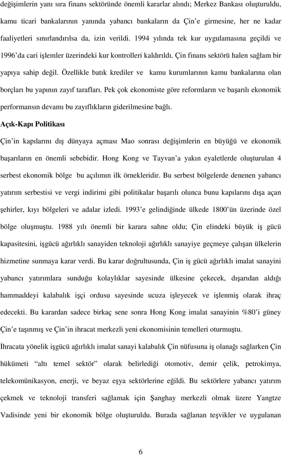 Özellikle batık krediler ve kamu kurumlarının kamu bankalarına olan borçları bu yapının zayıf tarafları.