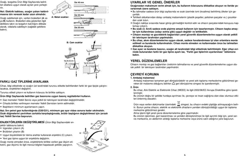 Üst 40 mm Üst 30 mm A: Metal ocaklar: Üst 20 mm B: Cam ocaklar UYARILAR VE GENEL ÖNER LER Oca n zdan maksimum verim almak için, bu kullan m k lavuzunu dikkatlice okuyun ve ileride yararlanmak üzere