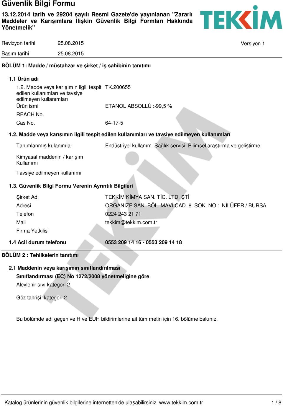 Cas No. 64-17-5 1.2. Madde veya karışımın ilgili tespit edilen kullanımları ve tavsiye edilmeyen kullanımları Tanımlanmış kulanımlar Endüstriyel kullanım. Sağlık servisi.