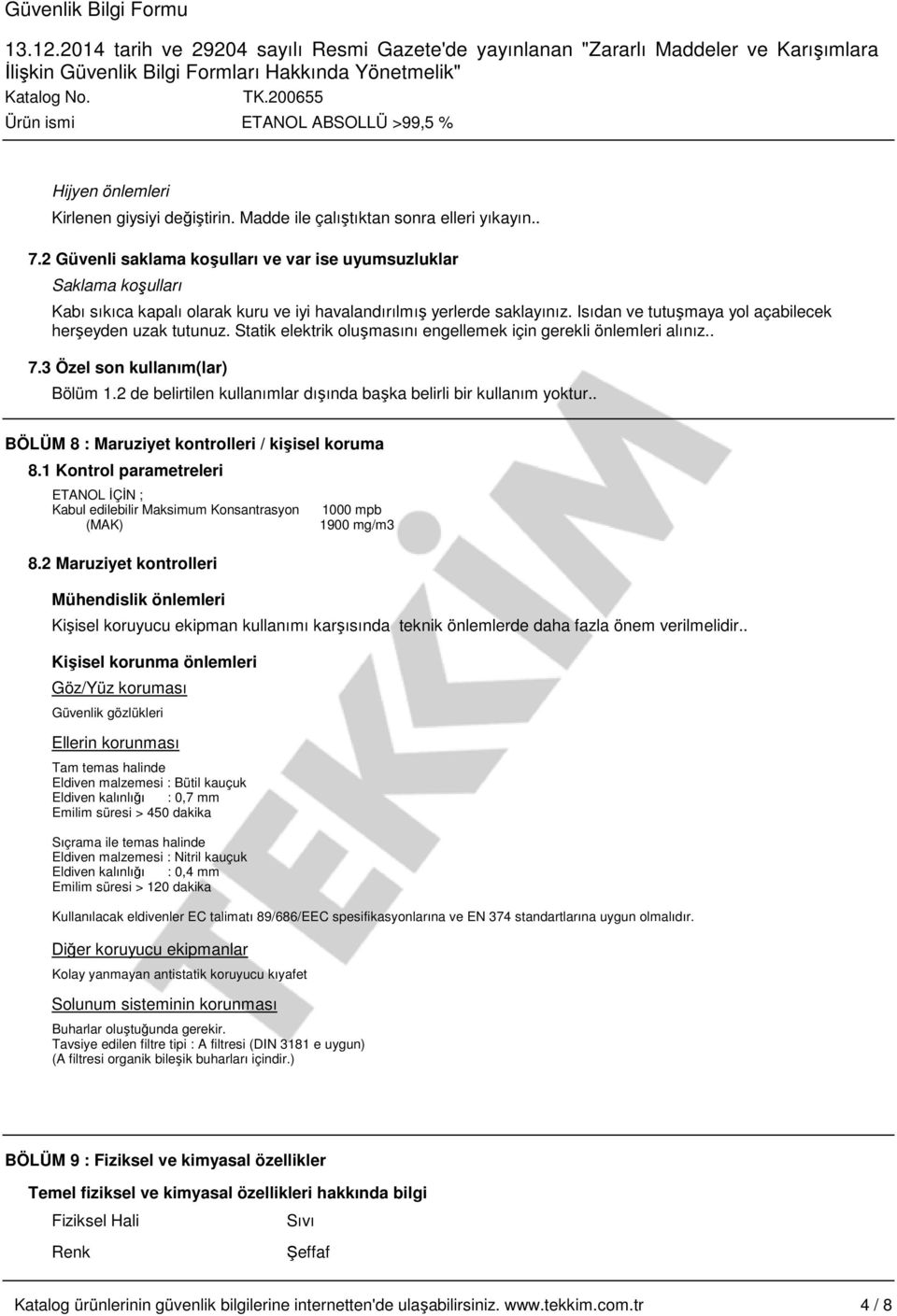 Isıdan ve tutuşmaya yol açabilecek herşeyden uzak tutunuz. Statik elektrik oluşmasını engellemek için gerekli önlemleri alınız.. 7.3 Özel son kullanım(lar) Bölüm 1.