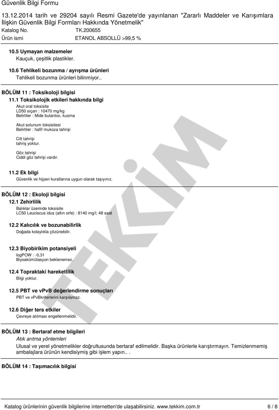 yoktur. Göz tahrişi Ciddi göz tahrişi vardır. 11.2 Ek bilgi Güvenlik ve hijyen kurallarına uygun olarak taşıyınız. BÖLÜM 12 : Ekoloji bilgisi 12.