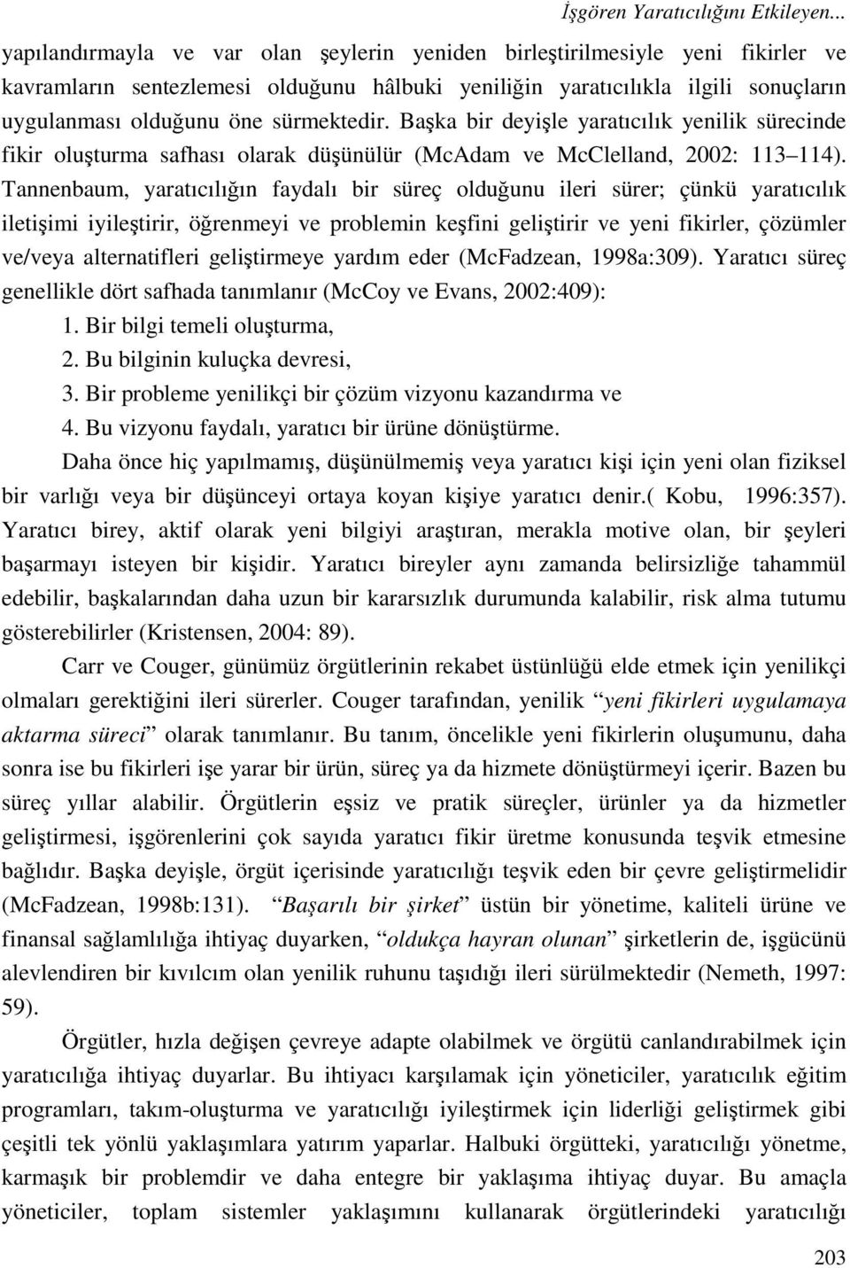 sürmektedir. Başka bir deyişle yaratıcılık yenilik sürecinde fikir oluşturma safhası olarak düşünülür (McAdam ve McClelland, 2002: 113 114).