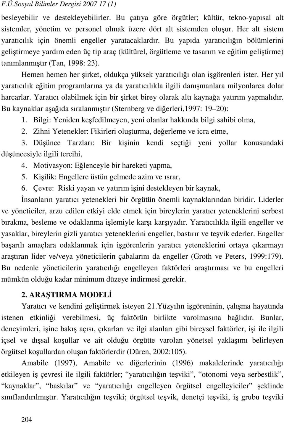 Bu yapıda yaratıcılığın bölümlerini geliştirmeye yardım eden üç tip araç (kültürel, örgütleme ve tasarım ve eğitim geliştirme) tanımlanmıştır (Tan, 1998: 23).