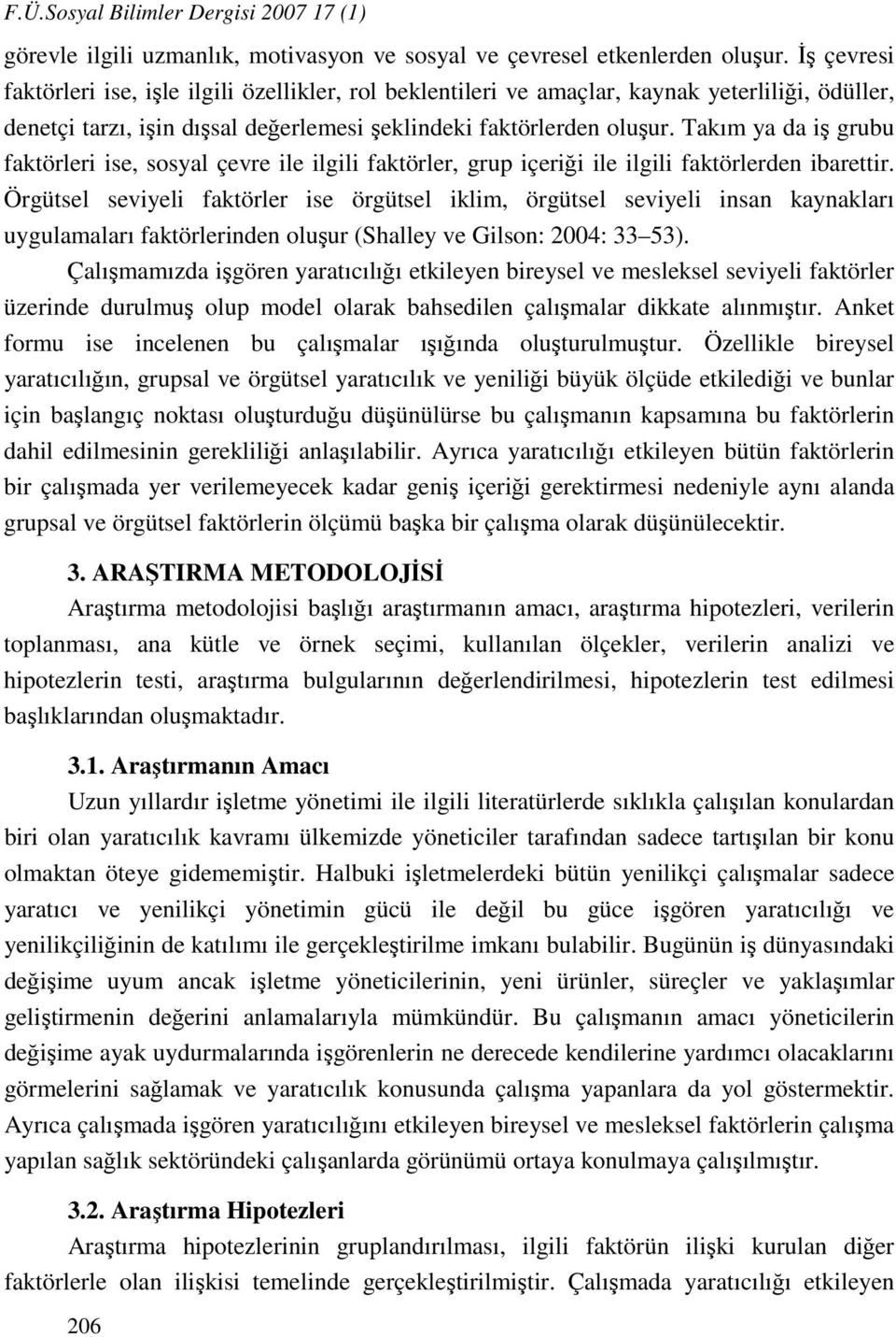 Takım ya da iş grubu faktörleri ise, sosyal çevre ile ilgili faktörler, grup içeriği ile ilgili faktörlerden ibarettir.