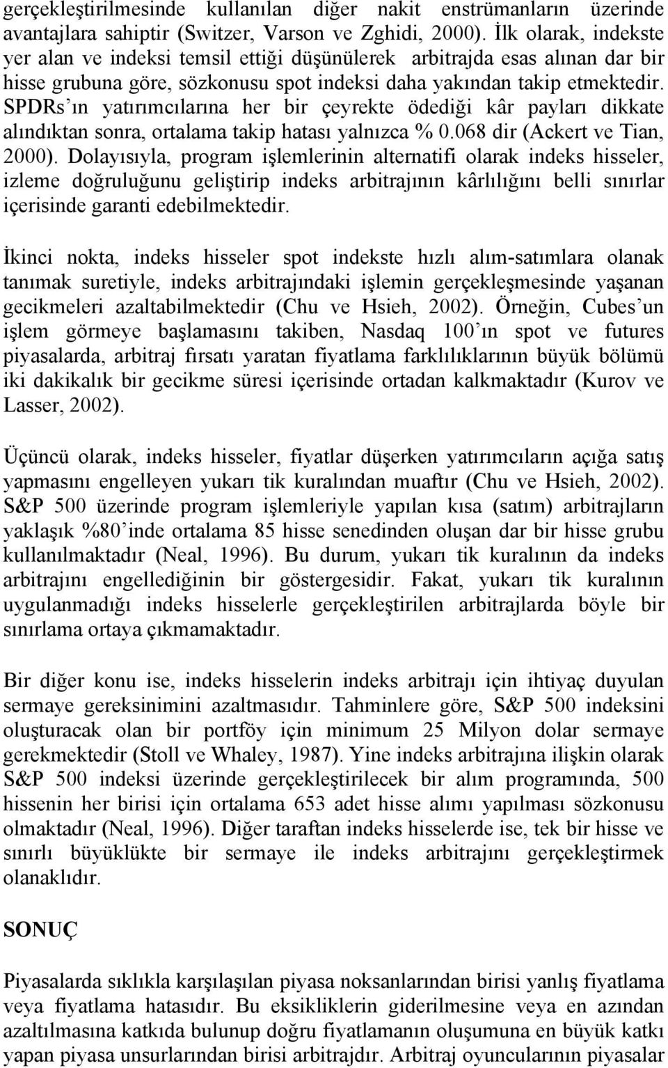 SPDRs ın yatırımcılarına her bir çeyrekte ödediği kâr payları dikkate alındıktan sonra, ortalama takip hatası yalnızca % 0.068 dir (Ackert ve Tian, 2000).