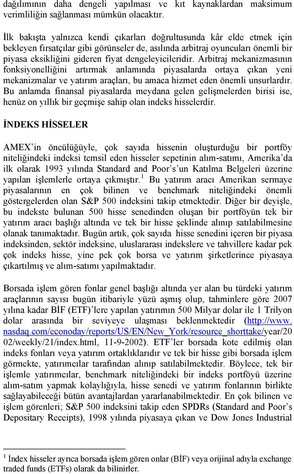 dengeleyicileridir. Arbitraj mekanizmasının fonksiyonelliğini artırmak anlamında piyasalarda ortaya çıkan yeni mekanizmalar ve yatırım araçları, bu amaca hizmet eden önemli unsurlardır.