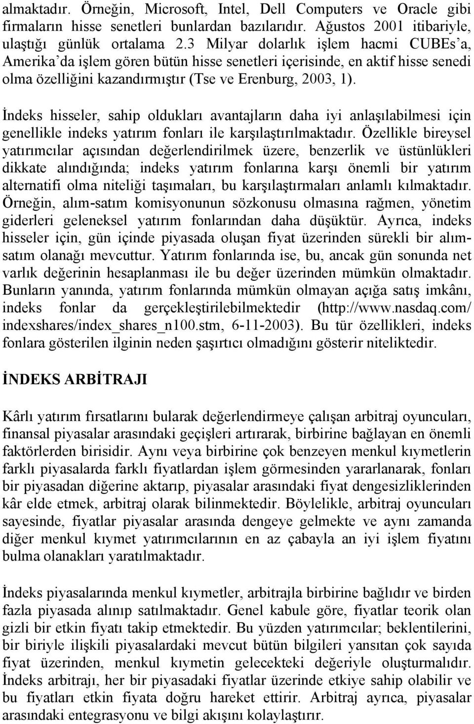 İndeks hisseler, sahip oldukları avantajların daha iyi anlaşılabilmesi için genellikle indeks yatırım fonları ile karşılaştırılmaktadır.