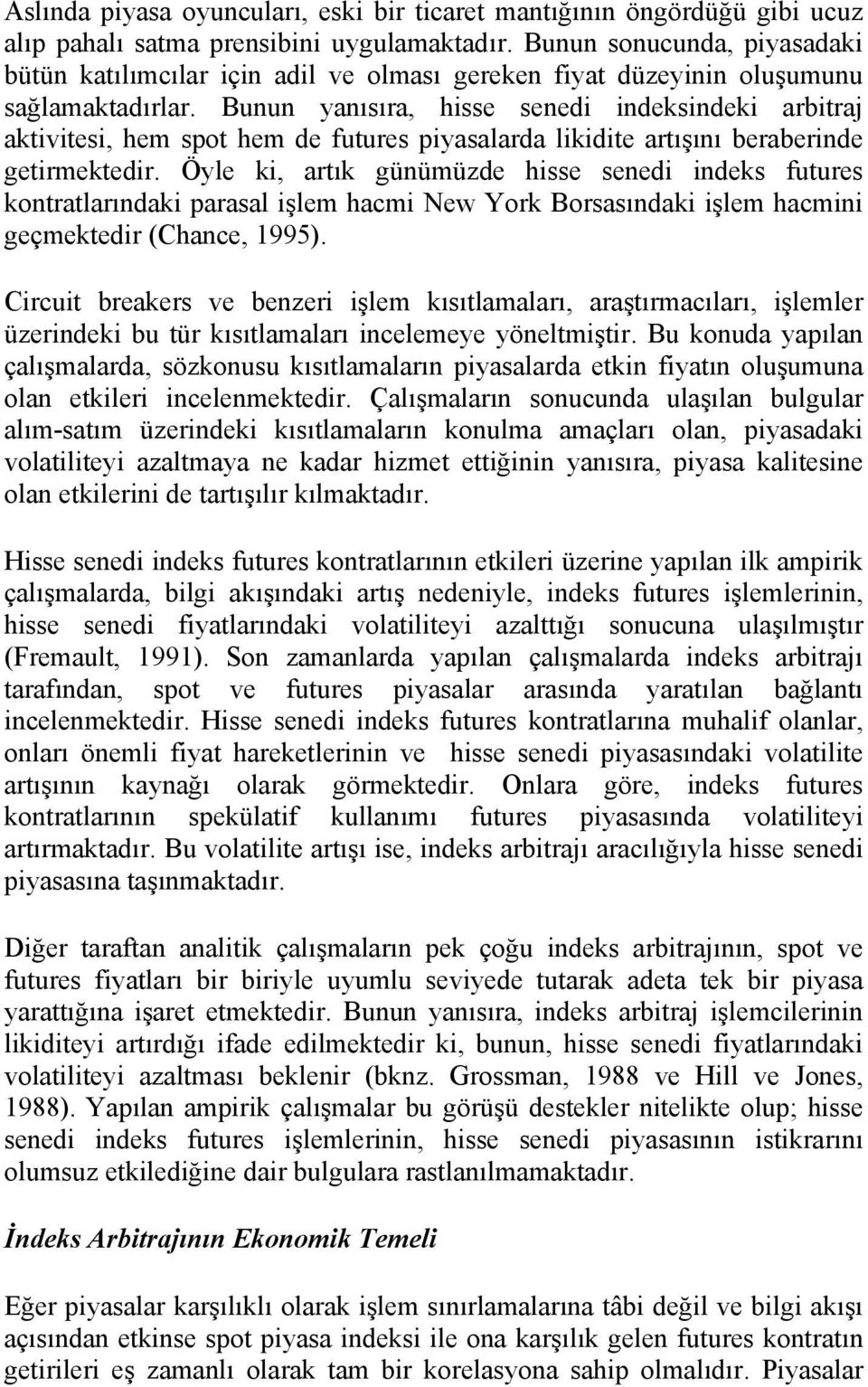 Bunun yanısıra, hisse senedi indeksindeki arbitraj aktivitesi, hem spot hem de futures piyasalarda likidite artışını beraberinde getirmektedir.